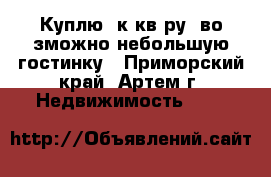 Куплю 1к.кв-ру, во зможно небольшую гостинку - Приморский край, Артем г. Недвижимость »    